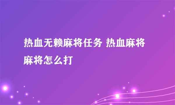 热血无赖麻将任务 热血麻将麻将怎么打