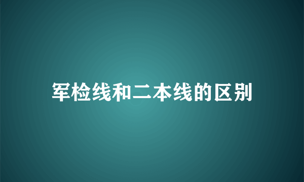 军检线和二本线的区别