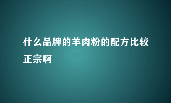 什么品牌的羊肉粉的配方比较正宗啊