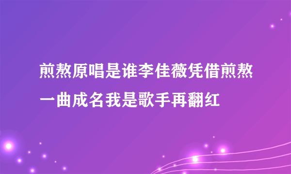 煎熬原唱是谁李佳薇凭借煎熬一曲成名我是歌手再翻红