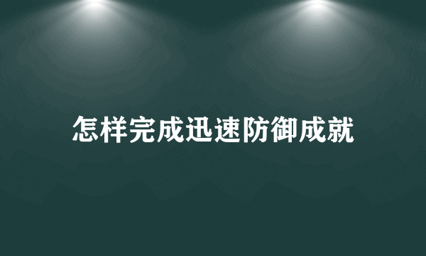 怎样完成迅速防御成就