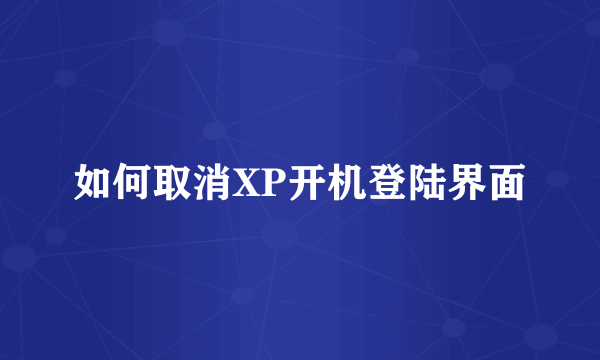 如何取消XP开机登陆界面