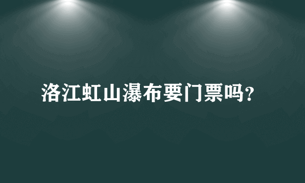 洛江虹山瀑布要门票吗？