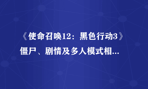 《使命召唤12：黑色行动3》僵尸、剧情及多人模式相关内容介绍