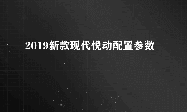 2019新款现代悦动配置参数