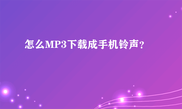 怎么MP3下载成手机铃声？