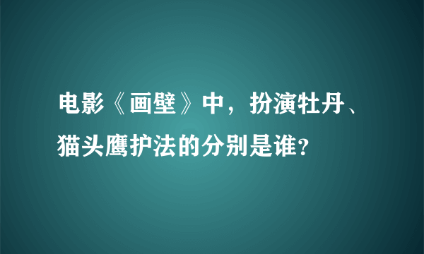 电影《画壁》中，扮演牡丹、猫头鹰护法的分别是谁？