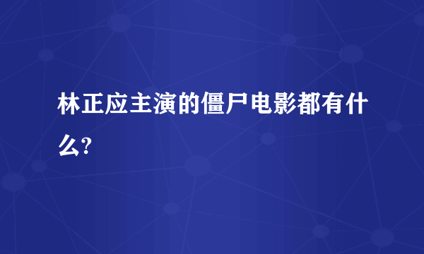 林正应主演的僵尸电影都有什么?