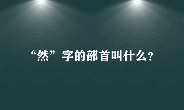 “然”字的部首叫什么？