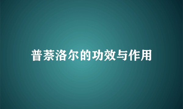 普萘洛尔的功效与作用