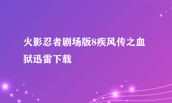 火影忍者剧场版8疾风传之血狱迅雷下载