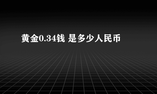 黄金0.34钱 是多少人民币