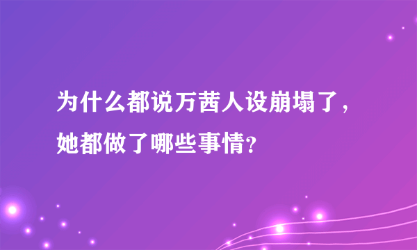 为什么都说万茜人设崩塌了，她都做了哪些事情？