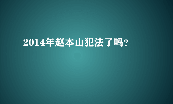 2014年赵本山犯法了吗？