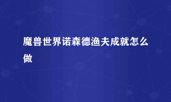 魔兽世界诺森德渔夫成就怎么做