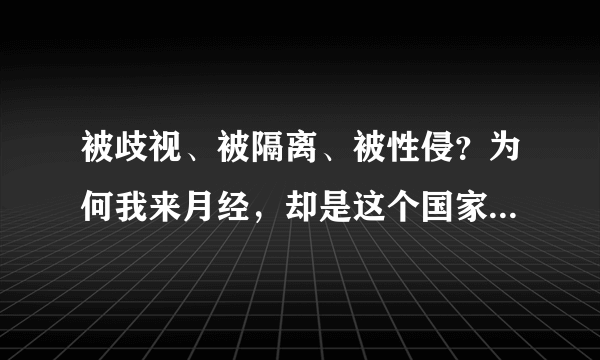 被歧视、被隔离、被性侵？为何我来月经，却是这个国家的死亡禁忌