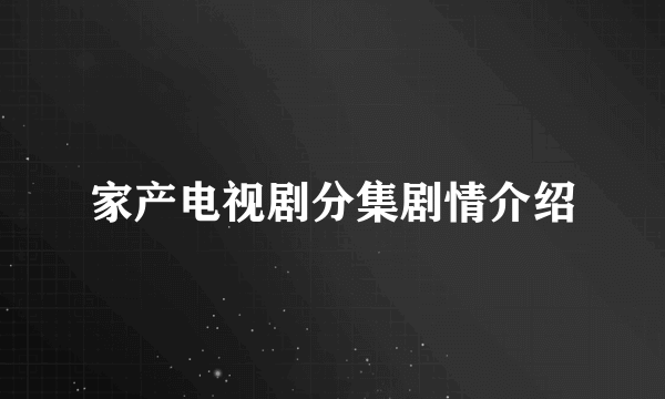 家产电视剧分集剧情介绍