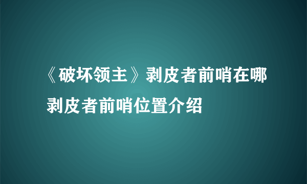 《破坏领主》剥皮者前哨在哪 剥皮者前哨位置介绍