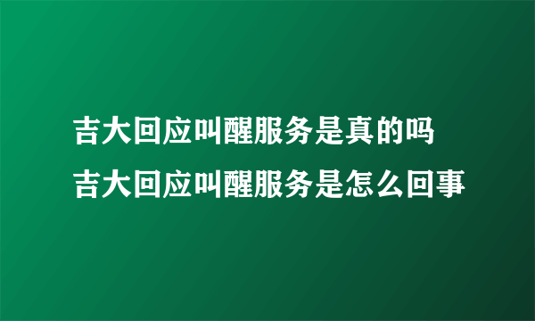 吉大回应叫醒服务是真的吗 吉大回应叫醒服务是怎么回事