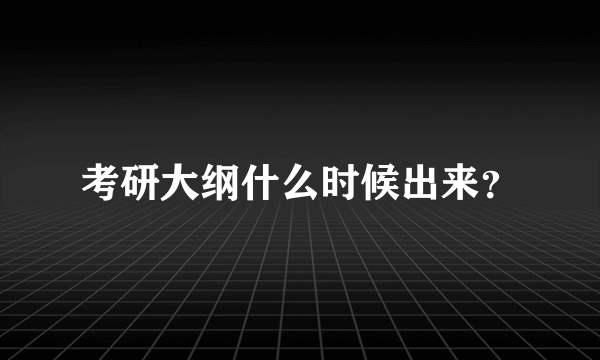 考研大纲什么时候出来？