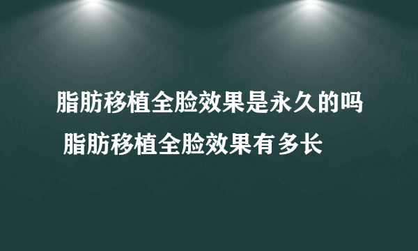 脂肪移植全脸效果是永久的吗 脂肪移植全脸效果有多长