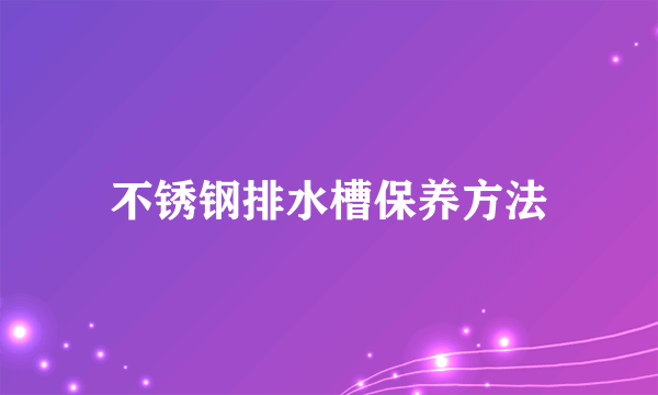 不锈钢排水槽保养方法