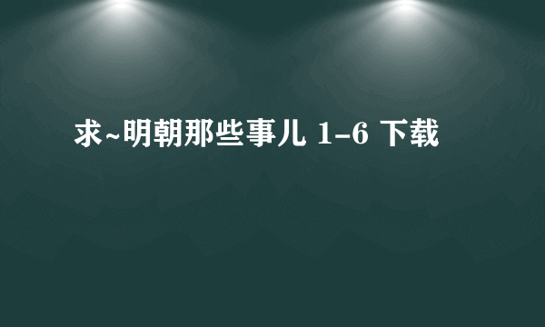 求~明朝那些事儿 1-6 下载