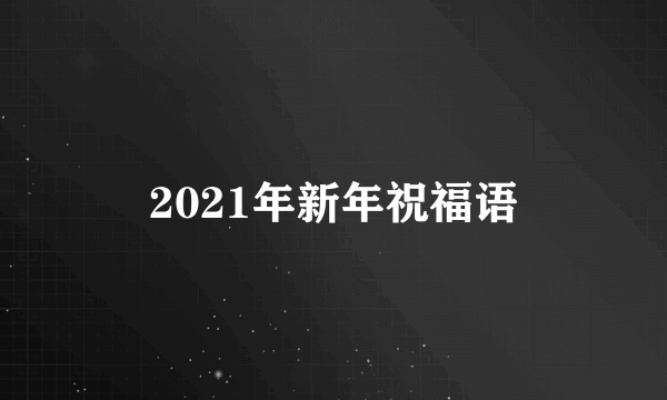 2021年新年祝福语