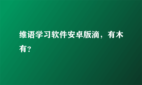 维语学习软件安卓版滴，有木有？