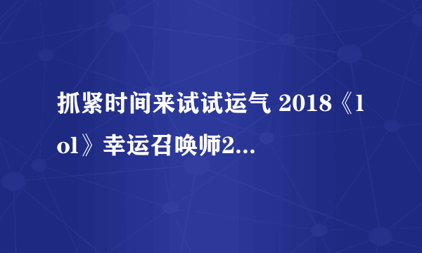 抓紧时间来试试运气 2018《lol》幸运召唤师2月活动地址