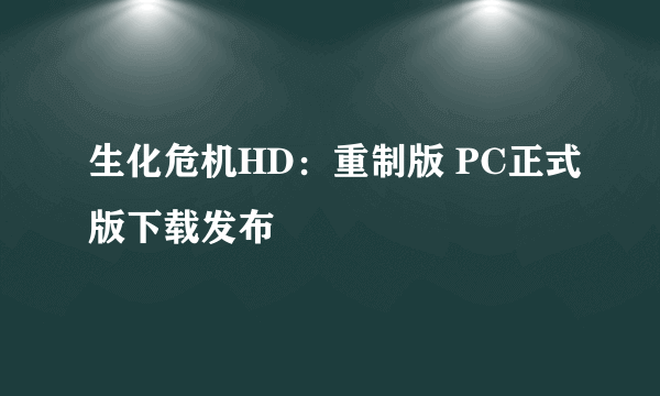 生化危机HD：重制版 PC正式版下载发布