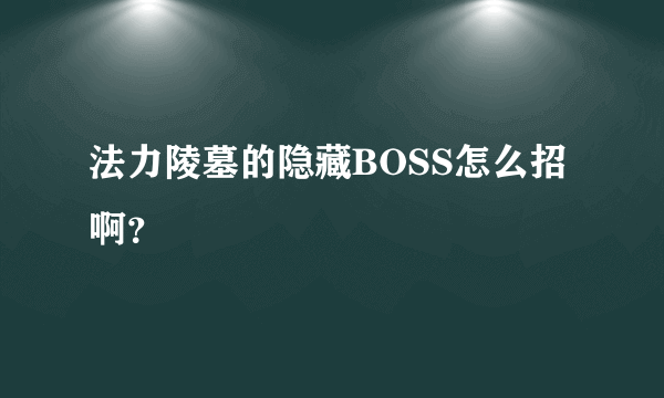 法力陵墓的隐藏BOSS怎么招啊？