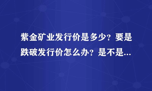 紫金矿业发行价是多少？要是跌破发行价怎么办？是不是任由它亏？