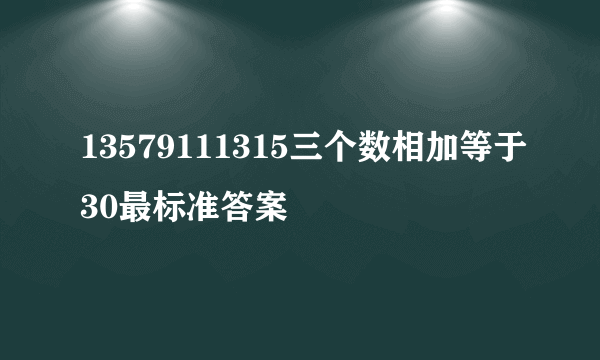 13579111315三个数相加等于30最标准答案