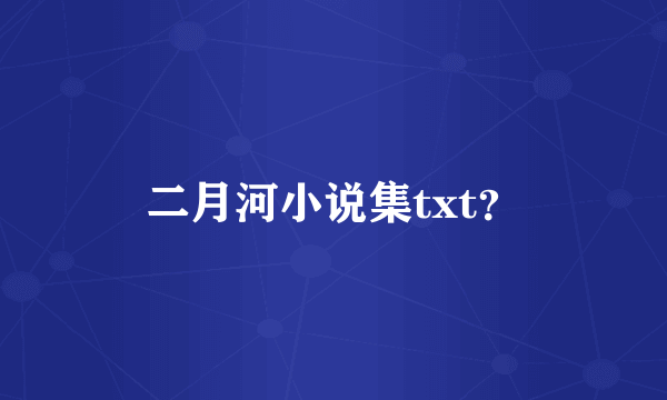 二月河小说集txt？