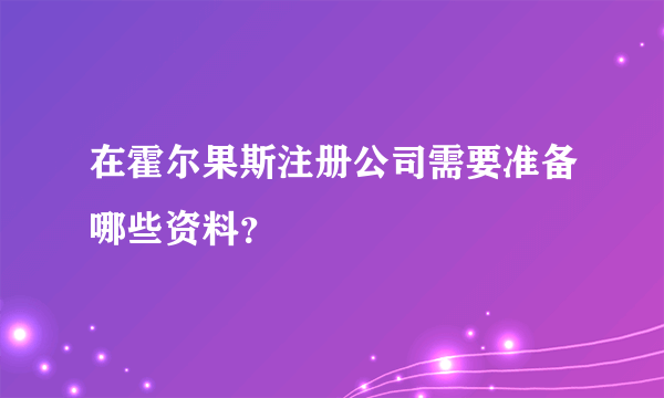 在霍尔果斯注册公司需要准备哪些资料？