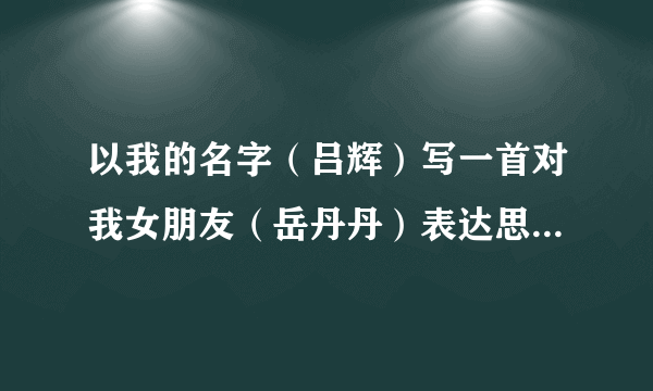 以我的名字（吕辉）写一首对我女朋友（岳丹丹）表达思念的藏头诗句