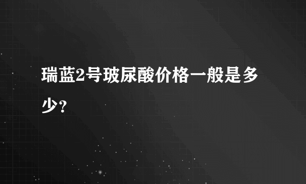 瑞蓝2号玻尿酸价格一般是多少？