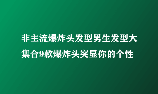 非主流爆炸头发型男生发型大集合9款爆炸头突显你的个性