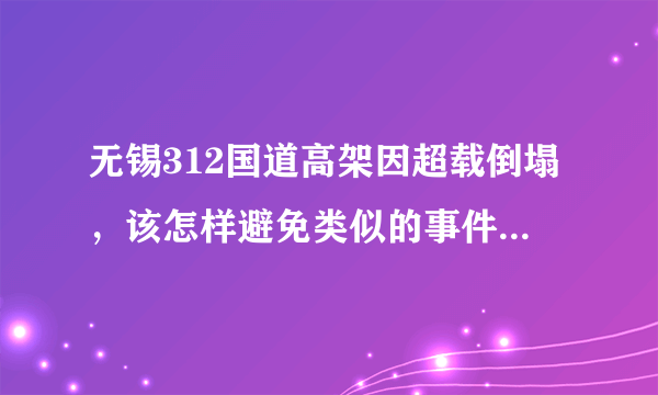 无锡312国道高架因超载倒塌，该怎样避免类似的事件再次发生？