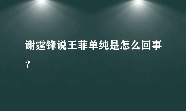 谢霆锋说王菲单纯是怎么回事？