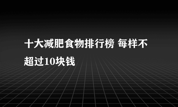 十大减肥食物排行榜 每样不超过10块钱