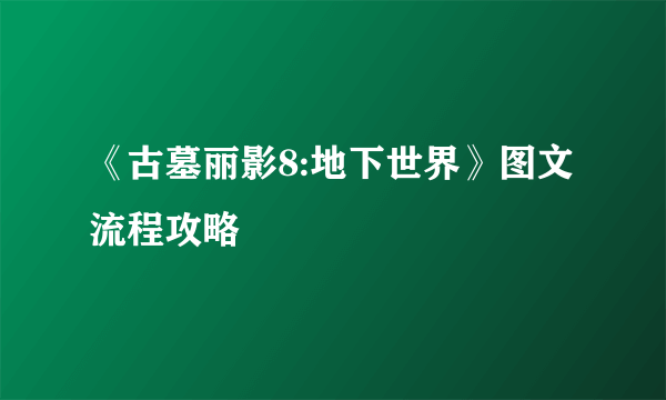 《古墓丽影8:地下世界》图文流程攻略