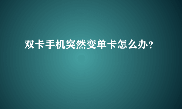 双卡手机突然变单卡怎么办？