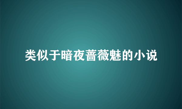 类似于暗夜蔷薇魅的小说