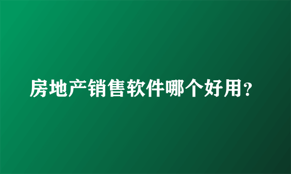 房地产销售软件哪个好用？