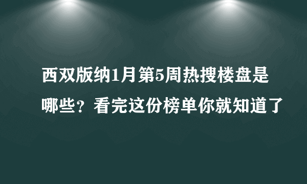 西双版纳1月第5周热搜楼盘是哪些？看完这份榜单你就知道了