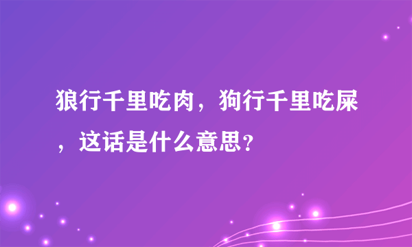 狼行千里吃肉，狗行千里吃屎，这话是什么意思？