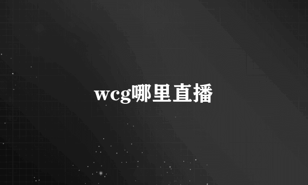 wcg哪里直播