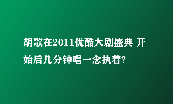 胡歌在2011优酷大剧盛典 开始后几分钟唱一念执着?